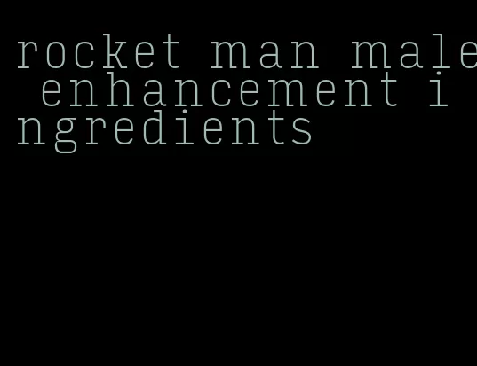 rocket man male enhancement ingredients