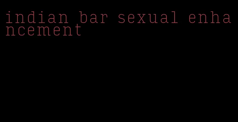 indian bar sexual enhancement