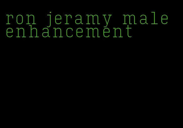 ron jeramy male enhancement