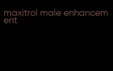 maxitrol male enhancement