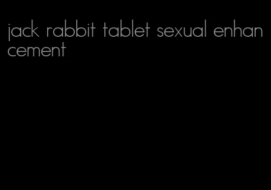 jack rabbit tablet sexual enhancement