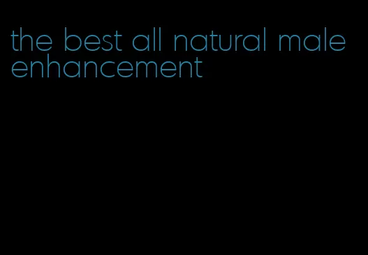 the best all natural male enhancement