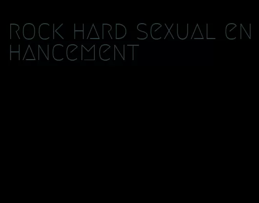 rock hard sexual enhancement