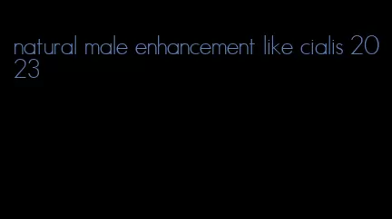 natural male enhancement like cialis 2023