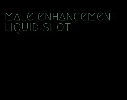 male enhancement liquid shot