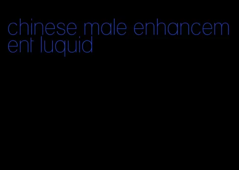 chinese male enhancement luquid