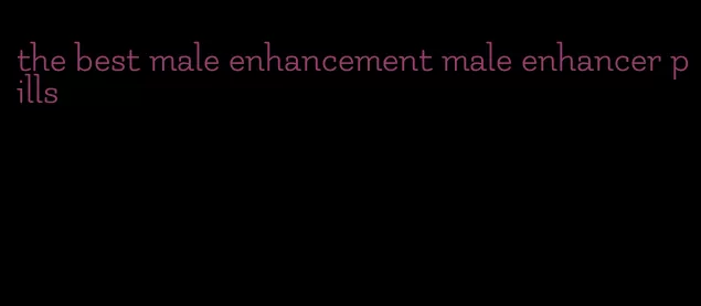 the best male enhancement male enhancer pills