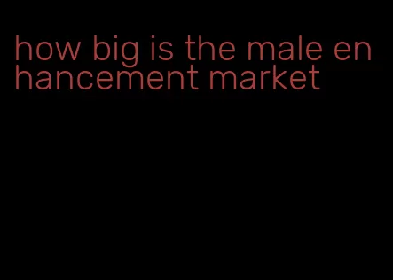 how big is the male enhancement market