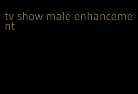 tv show male enhancement