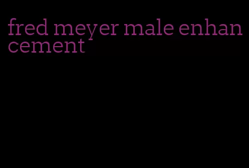 fred meyer male enhancement