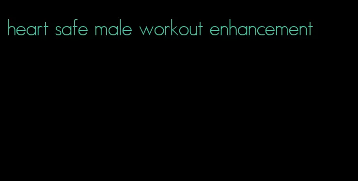 heart safe male workout enhancement