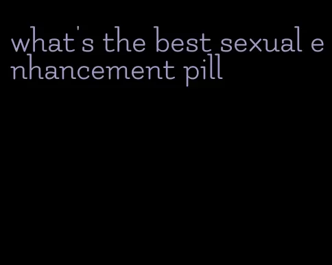 what's the best sexual enhancement pill