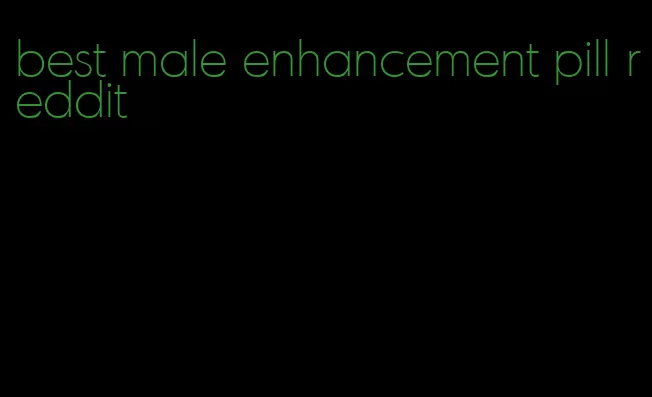 best male enhancement pill reddit