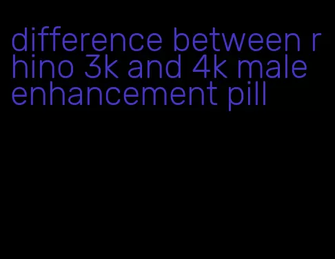 difference between rhino 3k and 4k male enhancement pill