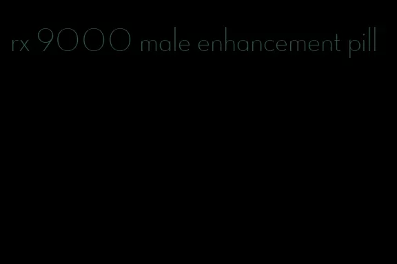 rx 9000 male enhancement pill