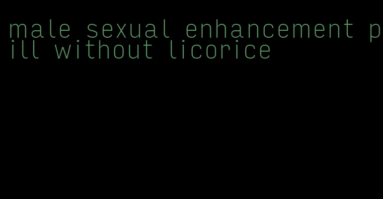 male sexual enhancement pill without licorice