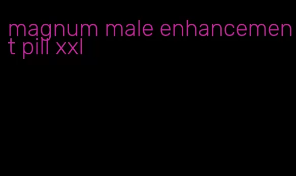 magnum male enhancement pill xxl