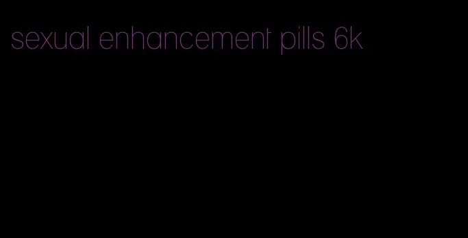 sexual enhancement pills 6k