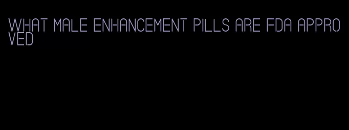 what male enhancement pills are fda approved