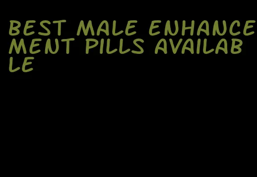 best male enhancement pills available