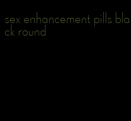 sex enhancement pills black round