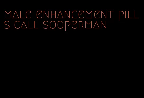 male enhancement pills call sooperman