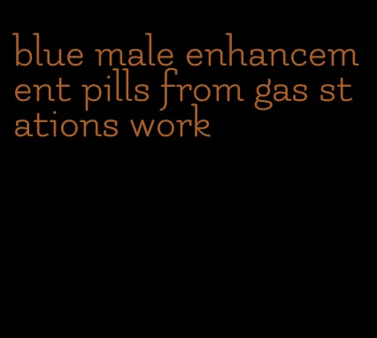 blue male enhancement pills from gas stations work