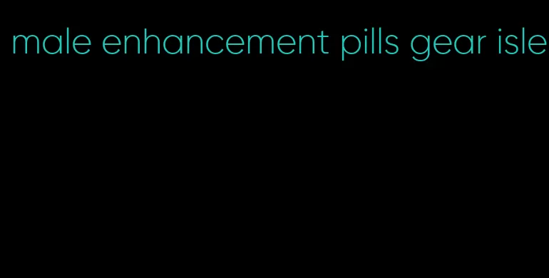 male enhancement pills gear isle