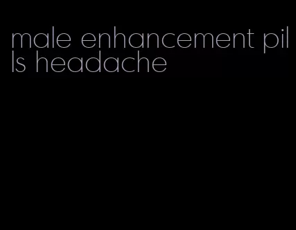 male enhancement pills headache