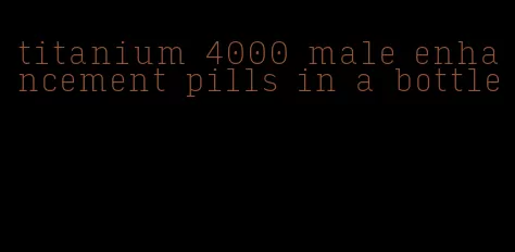 titanium 4000 male enhancement pills in a bottle