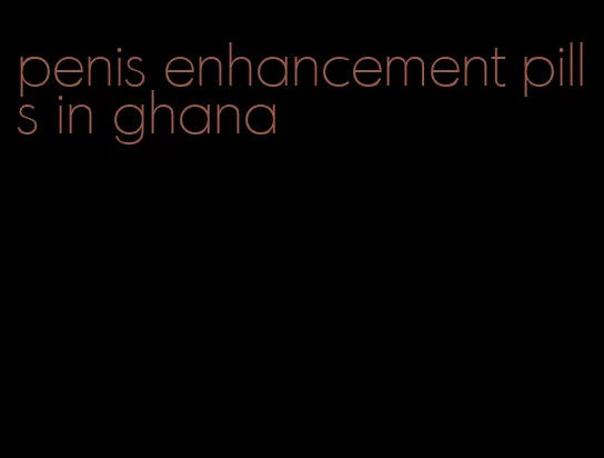 penis enhancement pills in ghana