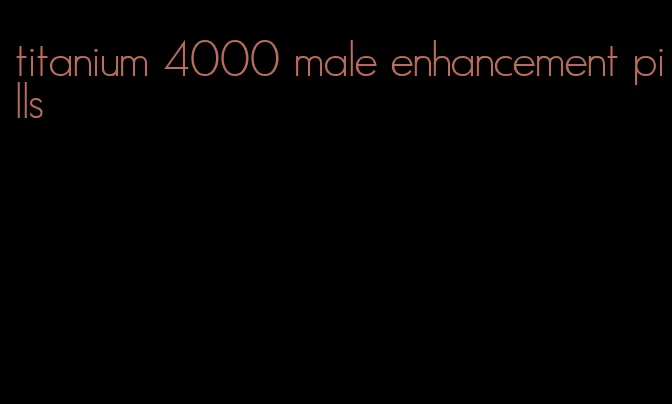 titanium 4000 male enhancement pills