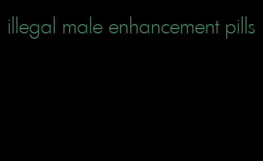 illegal male enhancement pills