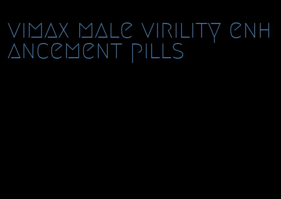 vimax male virility enhancement pills