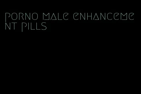 porno male enhancement pills