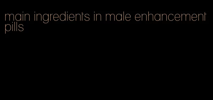 main ingredients in male enhancement pills