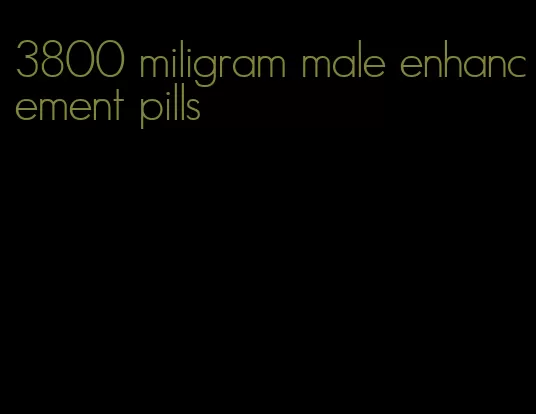 3800 miligram male enhancement pills