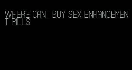 where can i buy sex enhancement pills