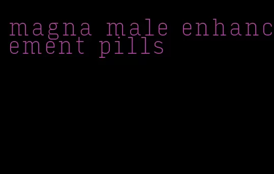 magna male enhancement pills