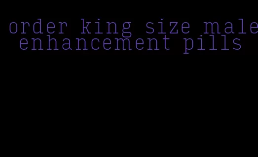 order king size male enhancement pills