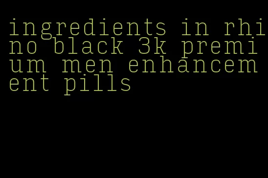 ingredients in rhino black 3k premium men enhancement pills