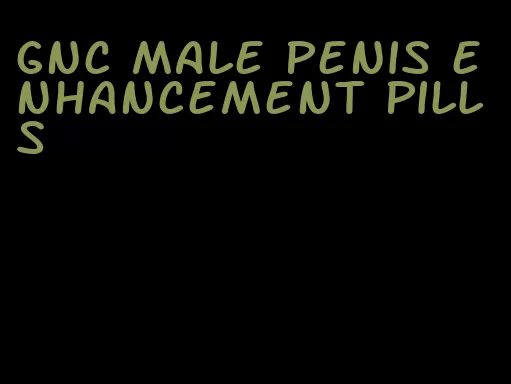 gnc male penis enhancement pills