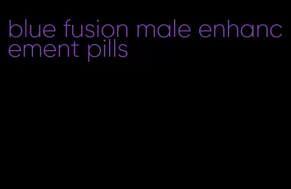 blue fusion male enhancement pills