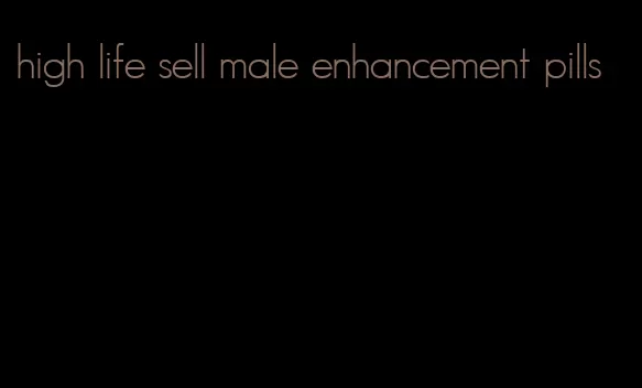 high life sell male enhancement pills