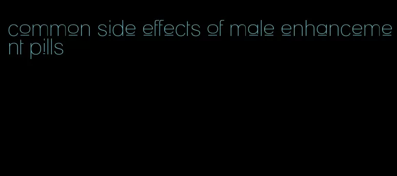 common side effects of male enhancement pills