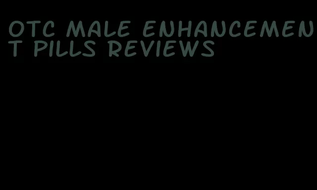 otc male enhancement pills reviews