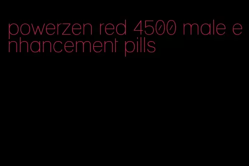 powerzen red 4500 male enhancement pills