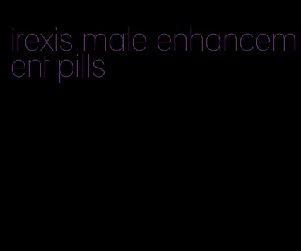 irexis male enhancement pills