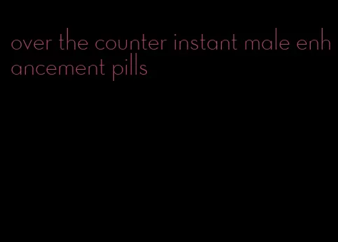 over the counter instant male enhancement pills