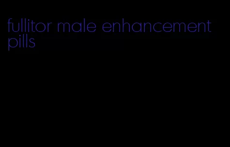 fullitor male enhancement pills